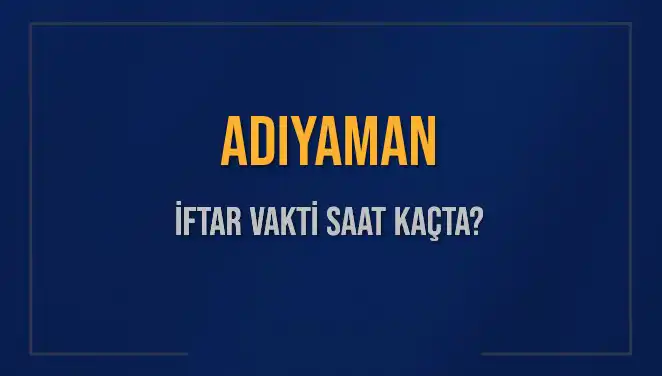 Adıyaman'da İftar Vakti: Saat Kaçta Başlayacak?