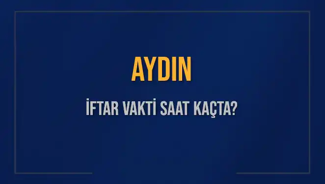 Aydın'da İftar Saatleri: Akşam Ezanı Hangi Saate Okunacak?