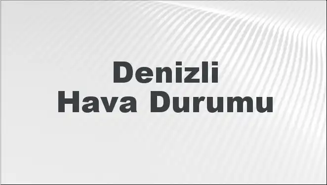 Denizli Hava Durumu: 8 Mart 2025 Tarihli Tahmin ve Beklentiler